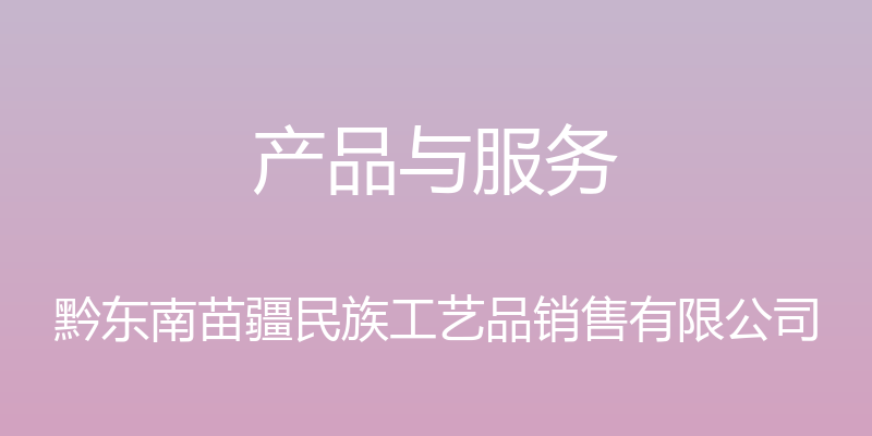 产品与服务 - 黔东南苗疆民族工艺品销售有限公司