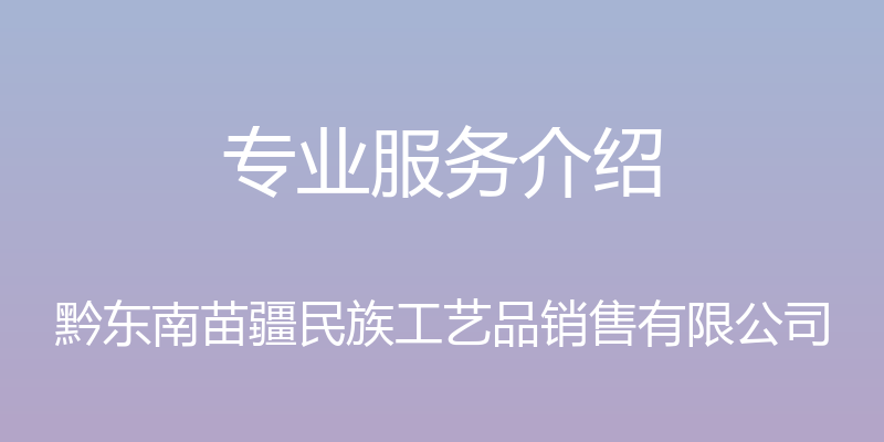 专业服务介绍 - 黔东南苗疆民族工艺品销售有限公司