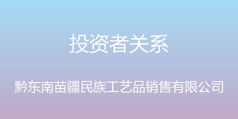 投资者关系 - 黔东南苗疆民族工艺品销售有限公司